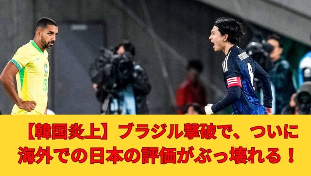 タイトル「海外・韓国の反応！日本がブラジルに歴史的勝利！世界で絶賛の嵐！」アイキャッチ画像