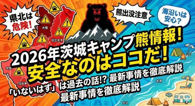 2026年茨城県の熊出没情報と安全なキャンプ場エリアを示すアイキャッチ画像。県北の山間部を危険、沿岸部を安全と対比させ、「2026年茨城キャンプ熊情報！安全なのはココだ！」「『いないはず』は過去の話!? 最新事情を徹底解説」というキャッチコピーが配置されている。"